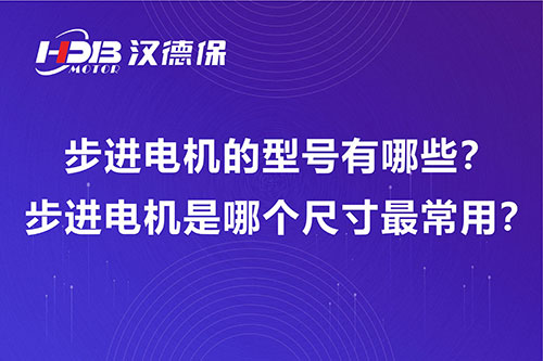 步進電機的型號有哪些？步進電機是哪個尺寸最常用？