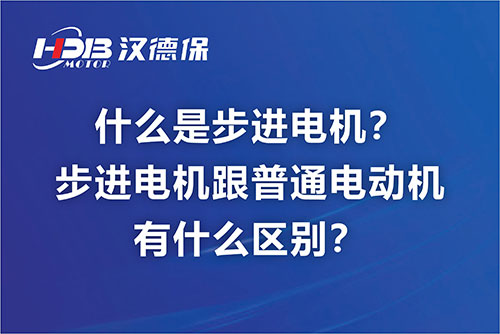 什么是步進(jìn)電機(jī)？步進(jìn)電機(jī)跟普通電動機(jī)有什么區(qū)別？