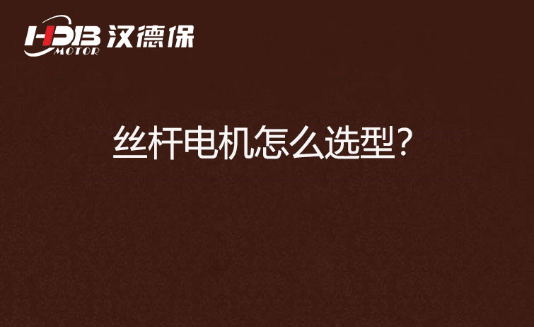 絲桿電機怎么選型？