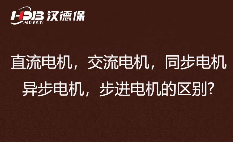 直流電機(jī)，交流電機(jī)，同步電機(jī)，異步電機(jī)，步進(jìn)電機(jī)的區(qū)別?