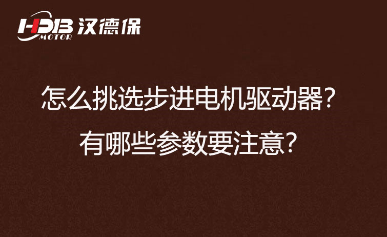 怎么挑選步進(jìn)電機(jī)驅(qū)動(dòng)器？有哪些參數(shù)要注意？